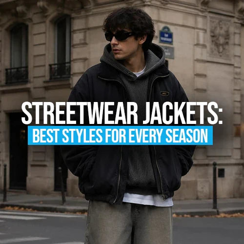 Streetwear Jackets: Best Styles for Every Season